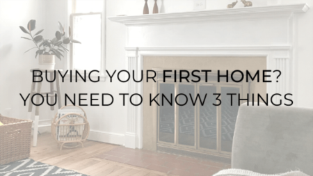 Buying Your First Home? Know These 3 Things