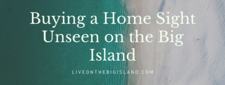 BUYING A HOME SIGHT UNSEEN ON THE BIG ISLAND