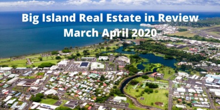 BIG ISLAND REAL ESTATE IN REVIEW MARCH APRIL 2020