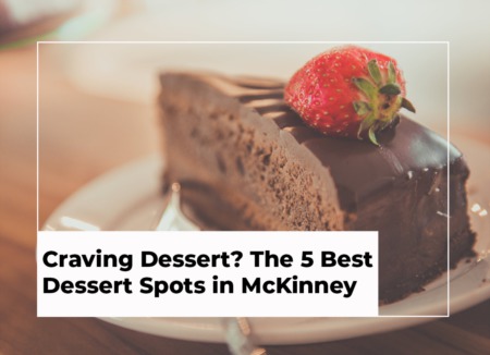 Craving Dessert? The 5 Best Dessert Spots in McKinney