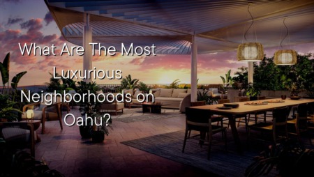 What Are The Most Luxurious Neighborhoods on Oahu?