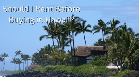 Should I Rent Before Buying in Hawaii?