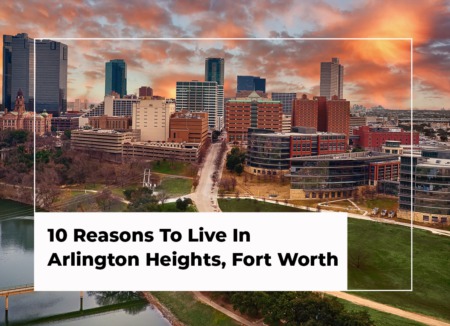 10 Reasons To Live In Arlington Heights, Fort Worth