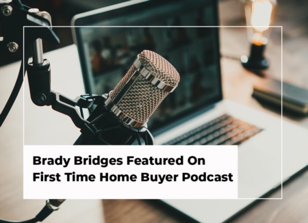 Brady Bridges Featured On First Time Home Buyer Podcast