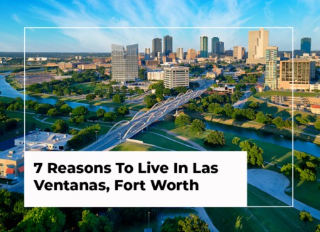 7 Reasons To Live In Las Ventanas, Fort Worth