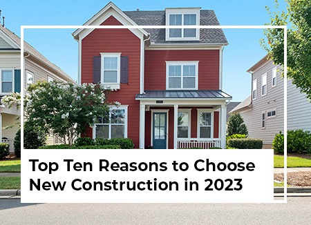 Top Ten Reasons to Choose New Construction in 2023