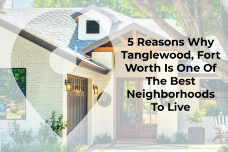 5 Reasons Why Tanglewood, Fort Worth Is One Of The Best Neighborhoods To Live