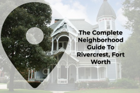 The Complete Neighborhood Guide To Rivercrest, Fort Worth