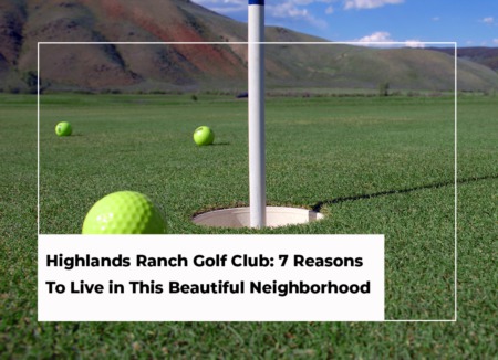Highlands Ranch Golf Club: 7 Reasons To Live in This Beautiful Neighborhood