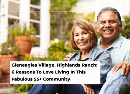 Gleneagles Village, Highlands Ranch: 6 Reasons To Love Living In This Fabulous 55+ Community