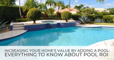 Increasing Your Home's Value by Adding a Pool: Everything to Know About Pool ROI 