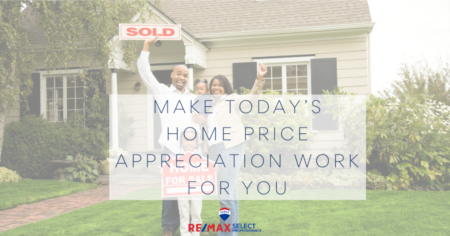 Make Today’s Home Price Appreciation Work for You