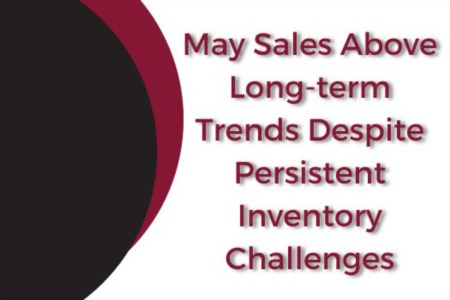 MAY SALES ABOVE LONG-TERM TRENDS DESPITE PERSISTENT INVENTORY CHALLENGES