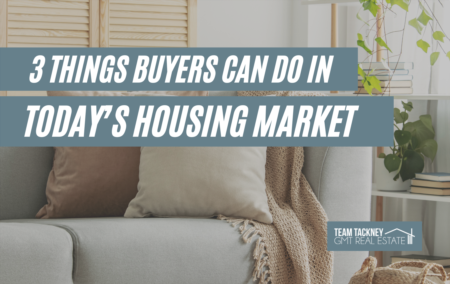 Three Things Buyers Can Do in Today’s Housing Market