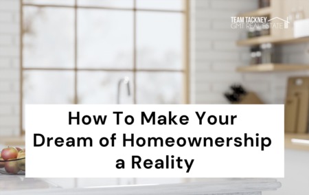 How To Make Your Dream of Homeownership a Reality