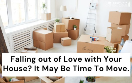 Falling out of Love with Your House? It May Be Time To Move.
