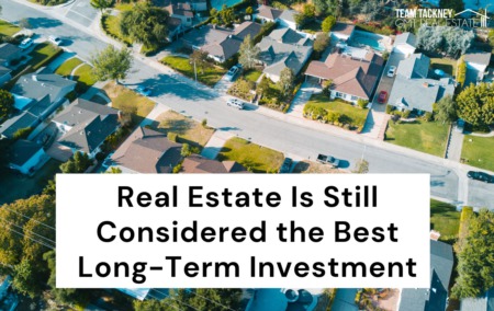 Real Estate Is Still Considered the Best Long-Term Investment