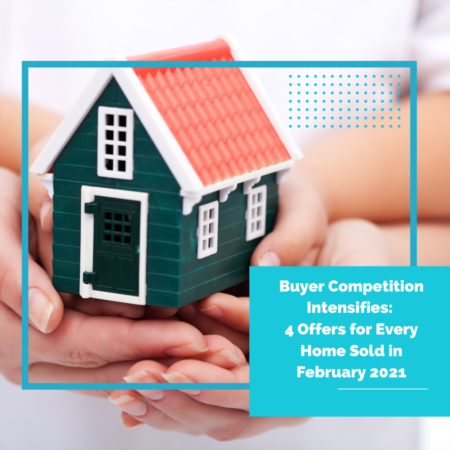 Buyer Competition Intensifies: 4 Offers for Every Home Sold in February 2021