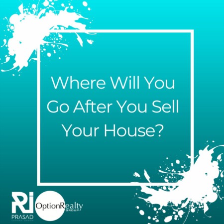 Where Will You Go After You Sell Your House?