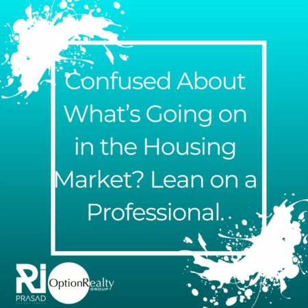 Confused About What’s Going on in the Housing Market? Lean on a Professional.