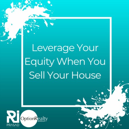 Leverage Your Equity When You Sell Your House