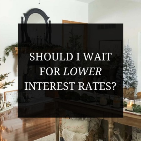 Home Buyer's: Should You Wait for Lower Interest Rates?