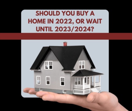 Should You Buy a Home in 2022, or Wait Until 2023/2024?