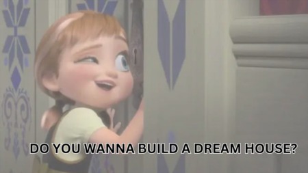 Do you wanna build a dream house?