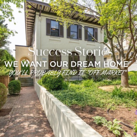 We Want Our Dream Home and We Know You'll Likely Find It Off Market