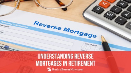 Understanding Reverse Mortgages In Retirement