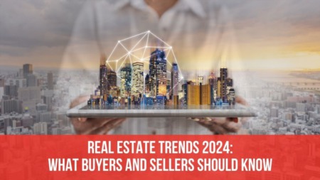 Real Estate Trends 2024: What Buyers and Sellers Should Know