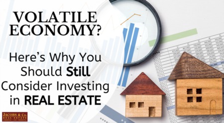 Volatile Economy? Here’s Why You Should Still Consider Investing in Real Estate