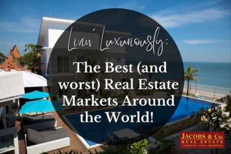 Livin’ Luxuriously: The Best (and worst) Real Estate Markets Around the World! 