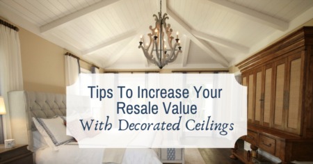 Tips To Increase Your Resale Value With Decorated Ceilings