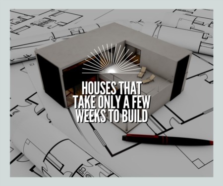 Houses That Take Only a Few Weeks to Build