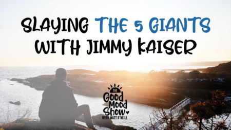 Good Mood Show Episode #11 - Slaying the 5 Giants with Jimmy Kaiser