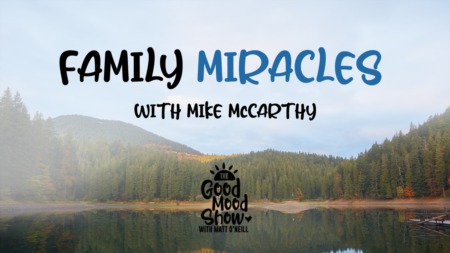 The Good Mood Show with Matt O'Neill | Family Miracles with Mike McCarthy