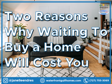 Two Reasons Why Waiting To Buy a Home Will Cost You