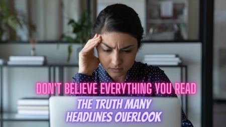 Don’t Believe Everything You Read: The Truth Many Headlines Overlook