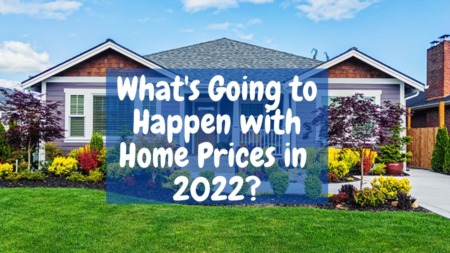 What’s Going To Happen with Home Prices in 2022?