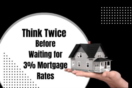 Think Twice Before Waiting for 3% Mortgage Rates