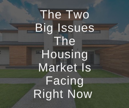 The Two Big Issues Facing The Housing Market Right Now