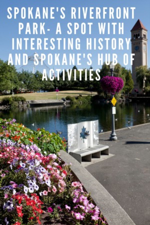 Spokane's Riverfront Park- a Spot with Interesting History and Spokane's Hub of Activities