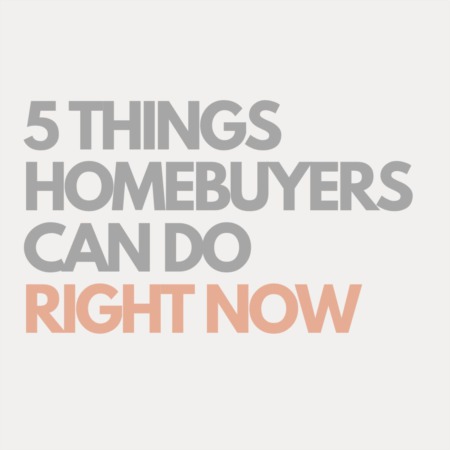 5 Things Homebuyers Can Do Right Now