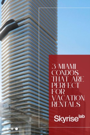 3 Miami Condos that are Perfect for Vacation Rentals