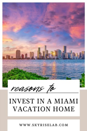 Reasons to Invest in a Miami Vacation Home