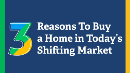 3 Reasons To Buy a Home in Today's Shifting Market