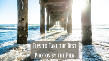 Tips to Take the Best Photos by the Pier