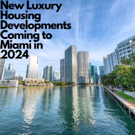 New Luxury Housing Developments Coming to Miami in 2024