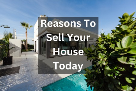 Reasons To Sell Your House Today